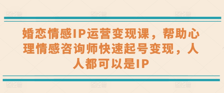 婚恋情感IP运营变现情感咨询师快速起号