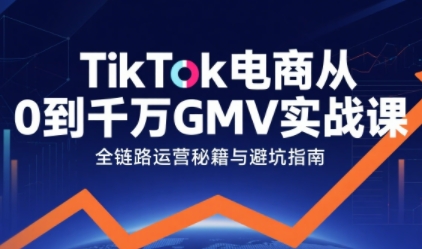 TikTok电商从0到千万GMV从0到1拆解实战秘籍
